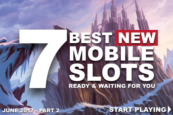 Best New Mobile Slot Machines Ready To Play In June 2017