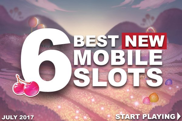 6 Best New Mobile Slots Ready To Play Now In July 2017