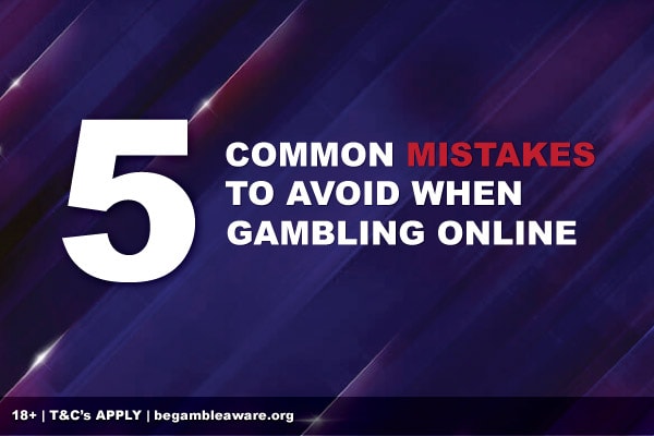 5 Common Online Gambling Mistakes To Avoid