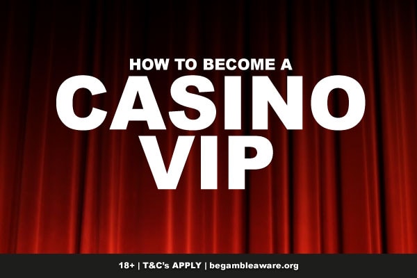 How To Become A Casino VIP & The Best Programs