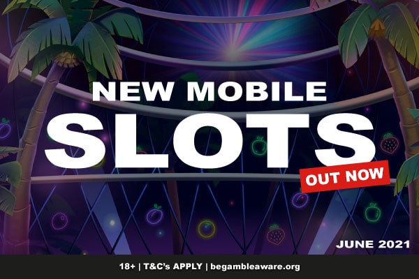 New Mobile Slots June 2021 Edition